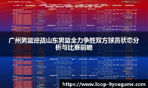 广州男篮迎战山东男篮全力争胜双方球员状态分析与比赛前瞻